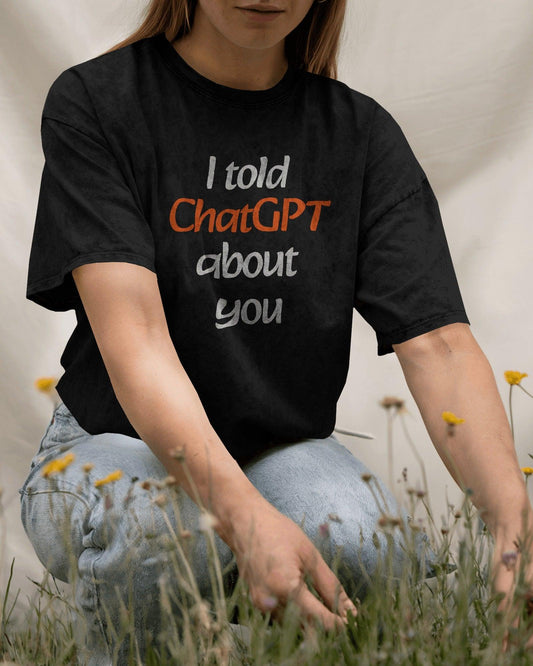 I Told ChatGPT About You T-Shirt – Viral Gen Z Statement Tee - House of ViDi