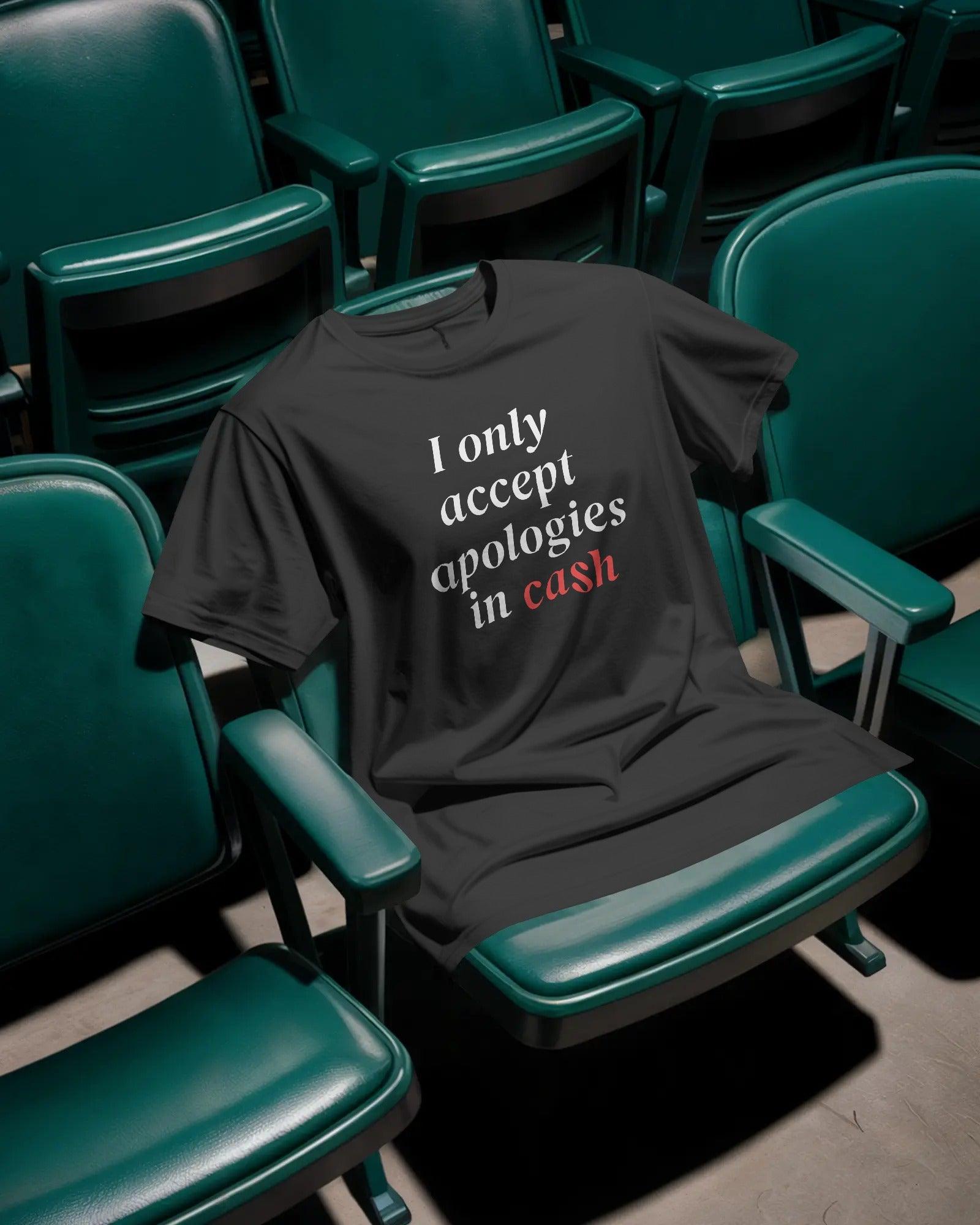 I Only Accept Apologies in Cash T-Shirt – Savage Attitude Tee - House of ViDi