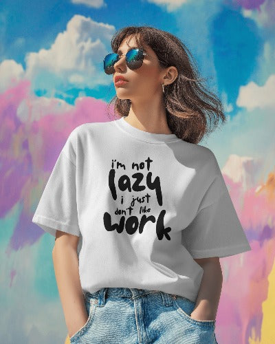 I'm Not Lazy, I Just Don't Like Work – Funny Unisex T-Shirt